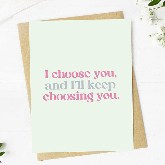 "I choose you, and I'll keep choosing you" Card