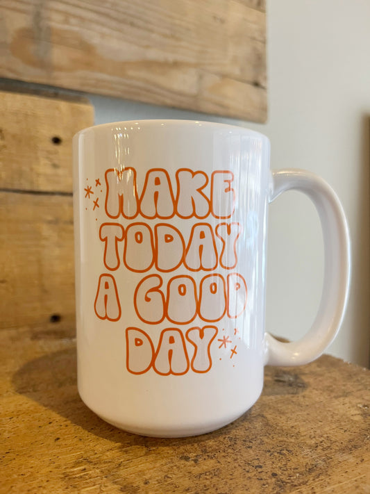 15oz Make today a good day ceramic coffee mug